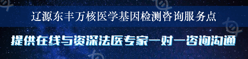 辽源东丰万核医学基因检测咨询服务点